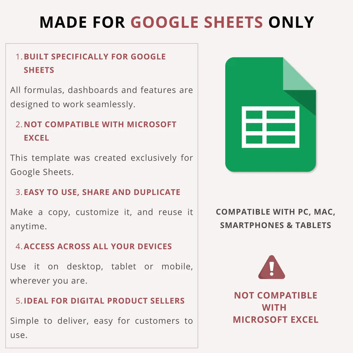 Made for Google Sheets only: works on PC, Mac, phones and tablets, not compatible with Microsoft Excel